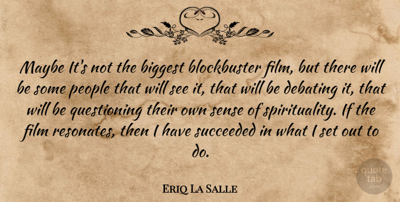 Eriq La Salle Quote About People, Spirituality, Film: Maybe Its Not The Biggest...
