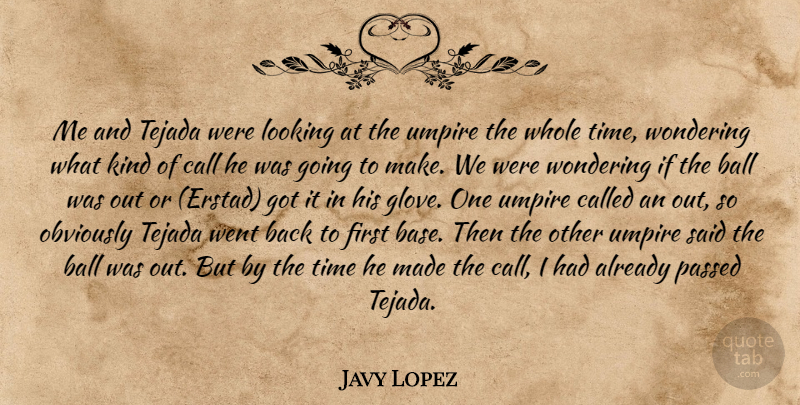 Javy Lopez Quote About Ball, Call, Looking, Obviously, Passed: Me And Tejada Were Looking...