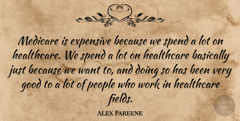 Alex Pareene Quote About Basically, Expensive, Good, Medicare, People: Medicare Is Expensive Because We...