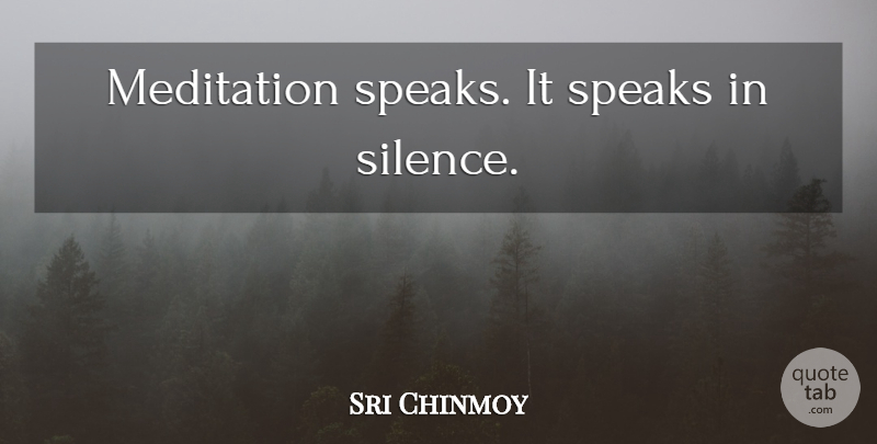 Sri Chinmoy Quote About Meditation, Silence, Speak: Meditation Speaks It Speaks In...