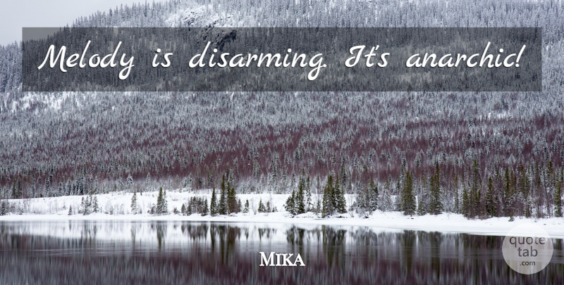 Mika Quote About Disarming, Melody: Melody Is Disarming Its Anarchic...