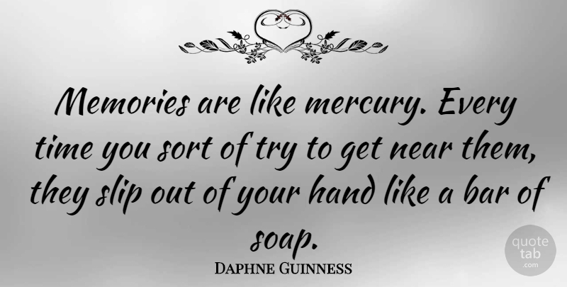 Daphne Guinness Quote About Memories, Hands, Trying: Memories Are Like Mercury Every...
