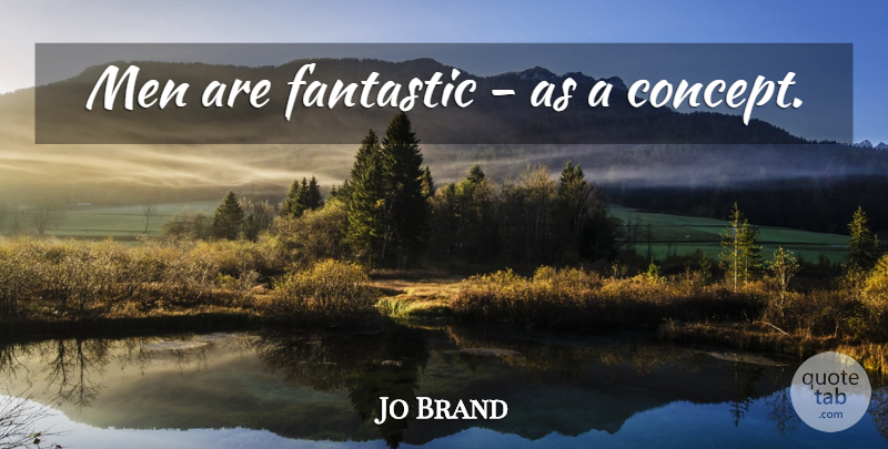 Jo Brand Quote About Men, Fantastic, Concepts: Men Are Fantastic As A...
