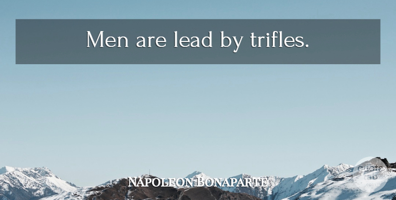 Napoleon Bonaparte Quote About Leadership, Men, Society: Men Are Lead By Trifles...