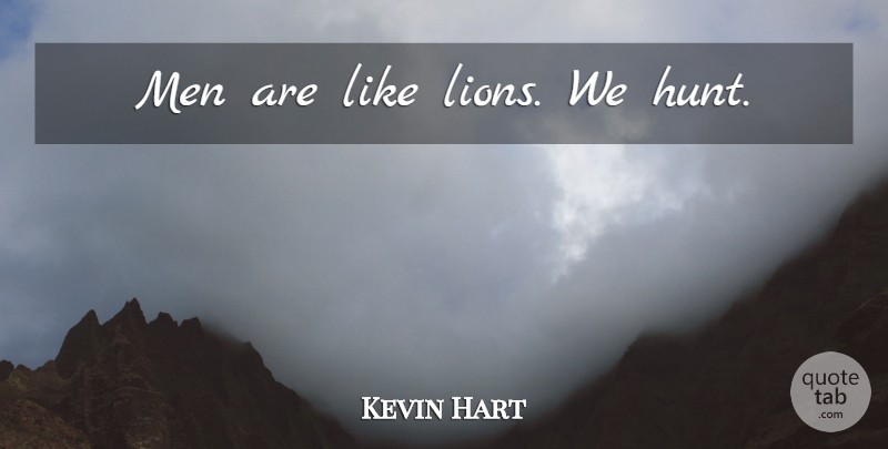 Kevin Hart Quote About Men, Lions, Hunts: Men Are Like Lions We...