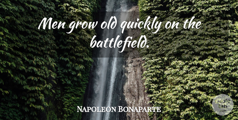 Napoleon Bonaparte Quote About Men, Grows, Battlefields: Men Grow Old Quickly On...
