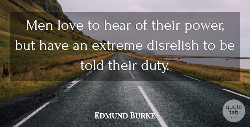 Edmund Burke Quote About Men, Duty, Extremes: Men Love To Hear Of...