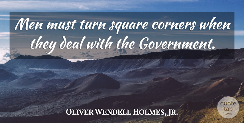 Oliver Wendell Holmes, Jr. Quote About Men, Squares, Political: Men Must Turn Square Corners...