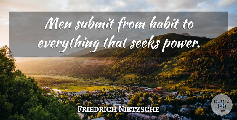 Friedrich Nietzsche Quote About Men, Power, Habit: Men Submit From Habit To...