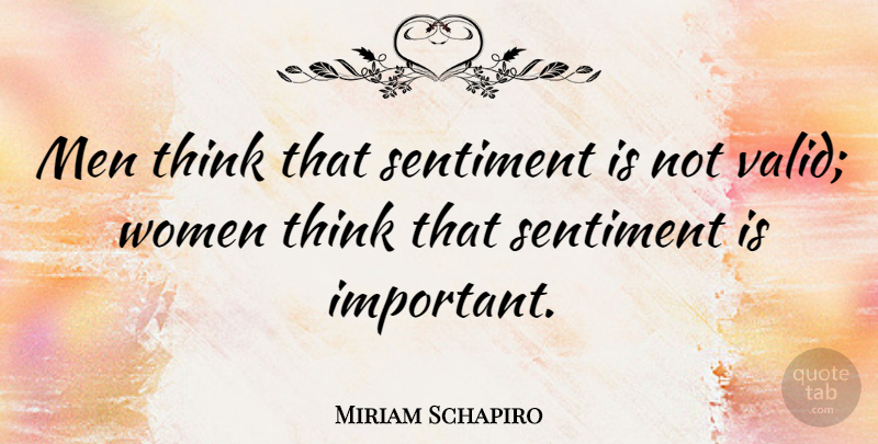 Miriam Schapiro Quote About Men, Women: Men Think That Sentiment Is...