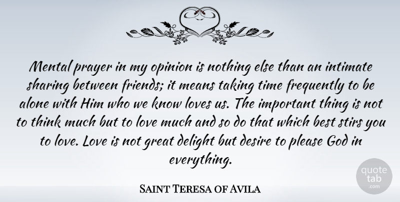 Saint Teresa of Avila Quote About Alone, Best, Delight, Desire, Frequently: Mental Prayer In My Opinion...