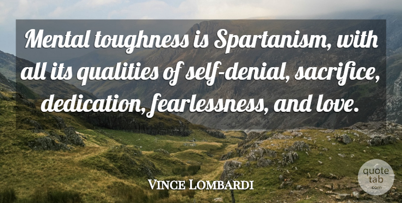 Vince Lombardi Quote About Sacrifice, Dedication, Self: Mental Toughness Is Spartanism With...
