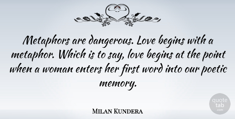 Milan Kundera Quote About Love, Dream, Memories: Metaphors Are Dangerous Love Begins...