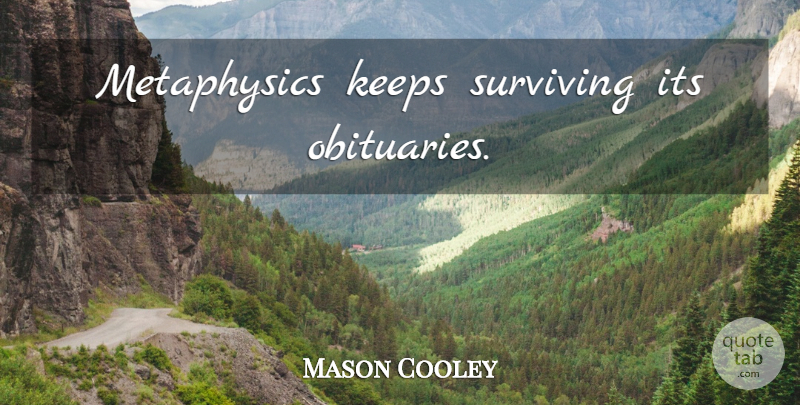 Mason Cooley Quote About Metaphysics, Surviving, Obituary: Metaphysics Keeps Surviving Its Obituaries...