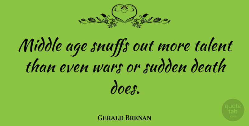 Gerald Brenan Quote About Age, Death, Middle, Sudden, Wars: Middle Age Snuffs Out More...