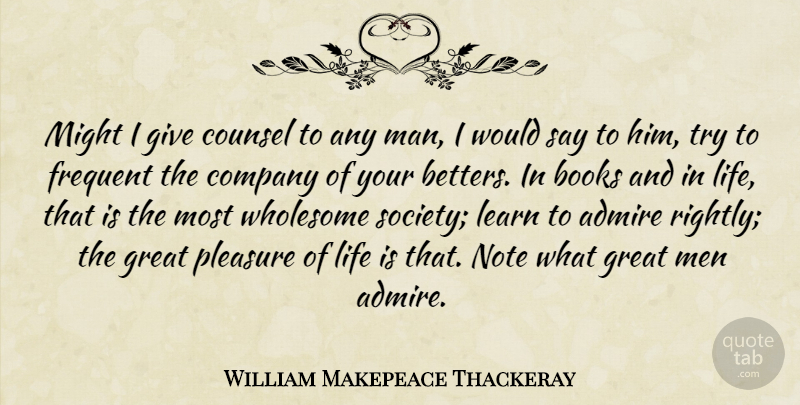 William Makepeace Thackeray Quote About Leadership, Book, Greatness: Might I Give Counsel To...