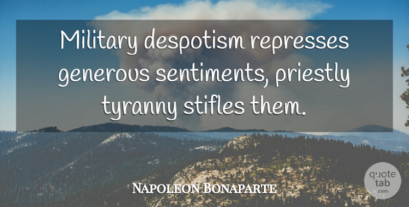 Napoleon Bonaparte Quote About Military, Despotism, Tyranny: Military Despotism Represses Generous Sentiments...