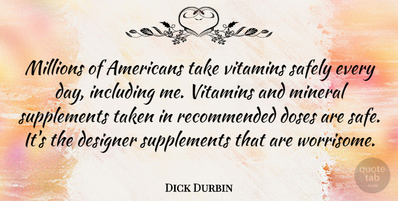 Dick Durbin Quote About Taken, Vitamins And Minerals, Safe: Millions Of Americans Take Vitamins...