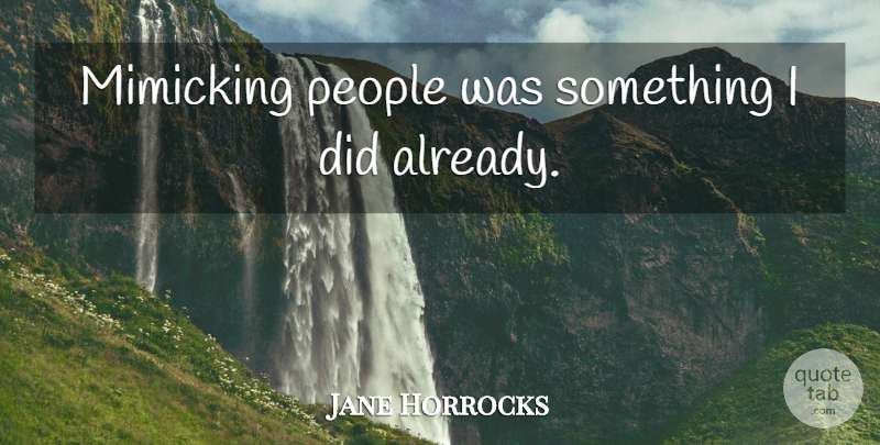 Jane Horrocks Quote About People, Mimicking: Mimicking People Was Something I...