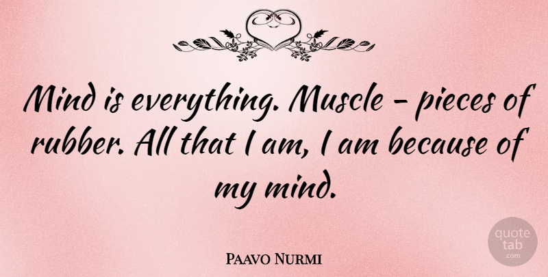Paavo Nurmi Quote About Running, Positive Thinking, Mind: Mind Is Everything Muscle Pieces...