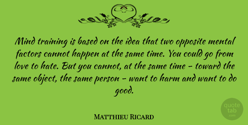 Matthieu Ricard Quote About Hate, Opposites, Ideas: Mind Training Is Based On...