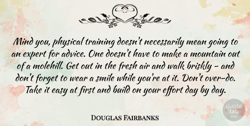 Douglas Fairbanks Quote About Air, Build, Easy, Expert, Forget: Mind You Physical Training Doesnt...