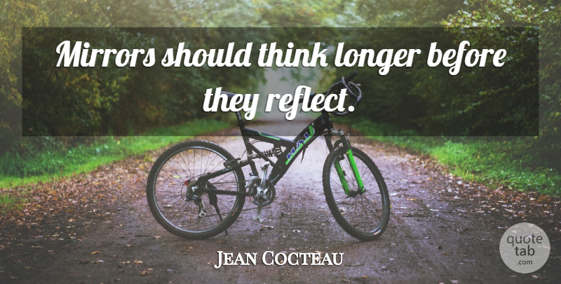 Jean Cocteau Quote About Thinking, Mirrors, Appearance: Mirrors Should Think Longer Before...