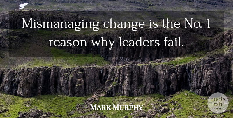 Mark Murphy Quote About Change, Leaders, Reason: Mismanaging Change Is The No...