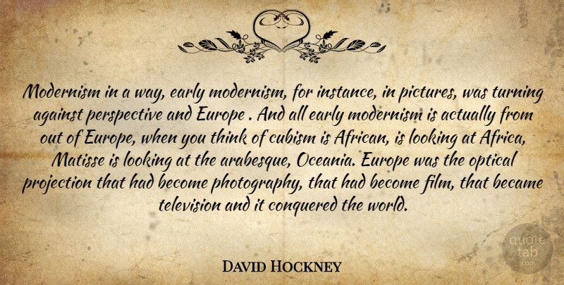 David Hockney Quote About Photography, Thinking, Europe: Modernism In A Way Early...