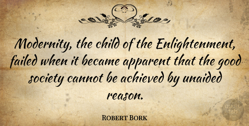 Robert Bork Quote About Children, Enlightenment, Reason: Modernity The Child Of The...