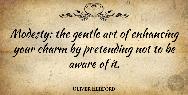 Oliver Herford Quote About Art, Humility, Modesty: Modesty The Gentle Art Of...
