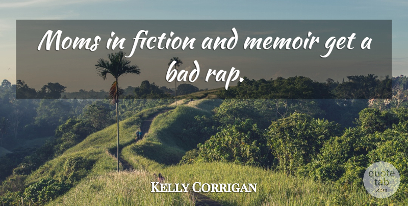 Kelly Corrigan Quote About Bad, Moms: Moms In Fiction And Memoir...