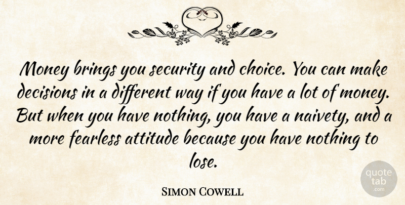 Simon Cowell Quote About Attitude, Decision, Choices: Money Brings You Security And...