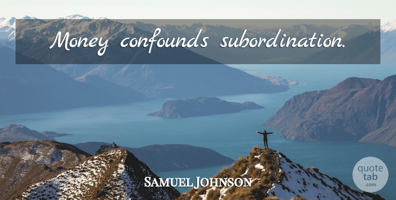 Samuel Johnson Quote About Money, Subordination: Money Confounds Subordination...