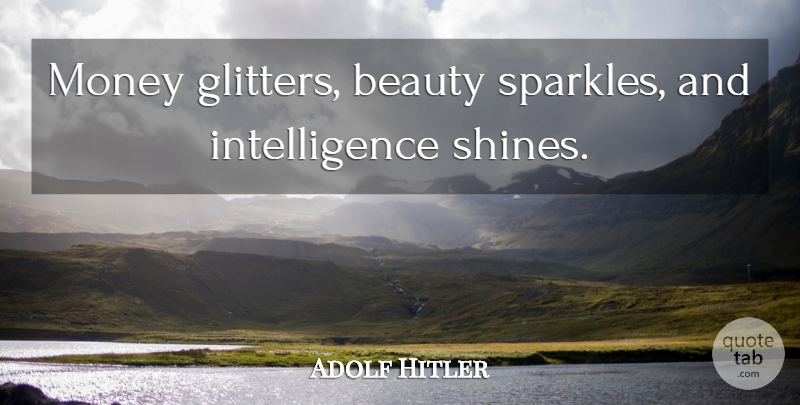 Adolf Hitler Quote About Shining, Glitter, Sparkle: Money Glitters Beauty Sparkles And...