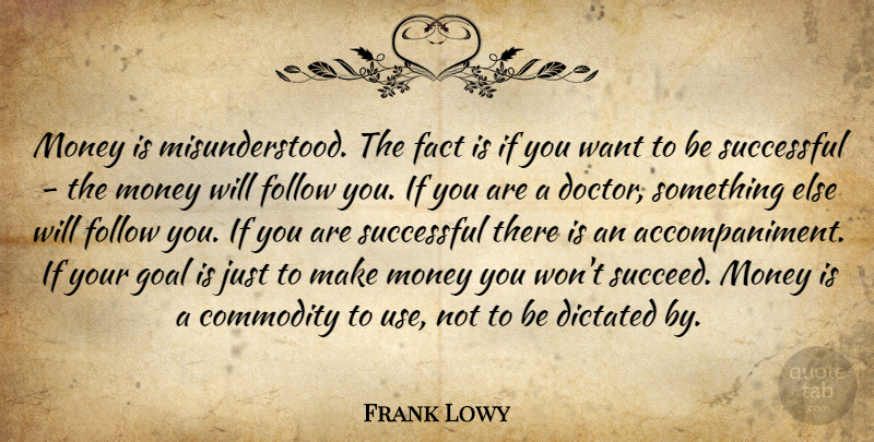 Frank Lowy Quote About Wisdom, Successful, Doctors: Money Is Misunderstood The Fact...