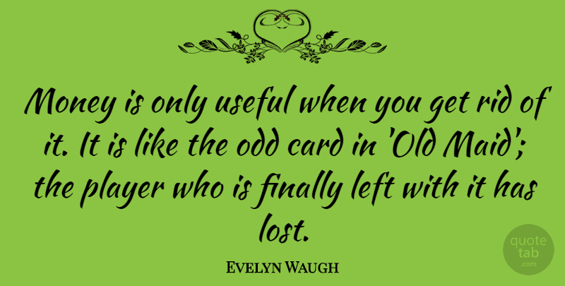 Evelyn Waugh Quote About Money, Player, Cards: Money Is Only Useful When...