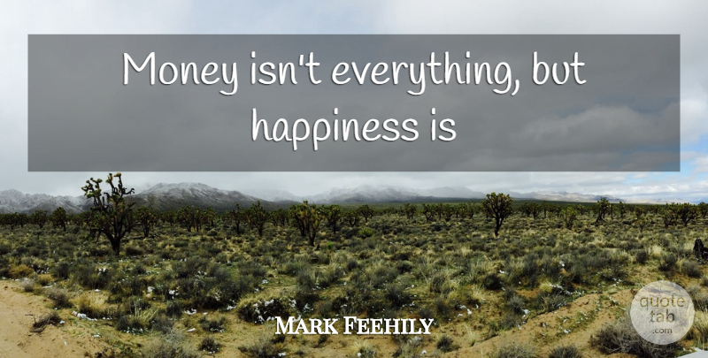 Mark Feehily Quote About Money Isnt Everything: Money Isnt Everything But Happiness...