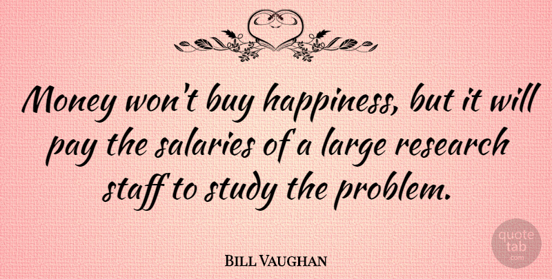 Bill Vaughan Quote About Funny, Happiness, Witty: Money Wont Buy Happiness But...
