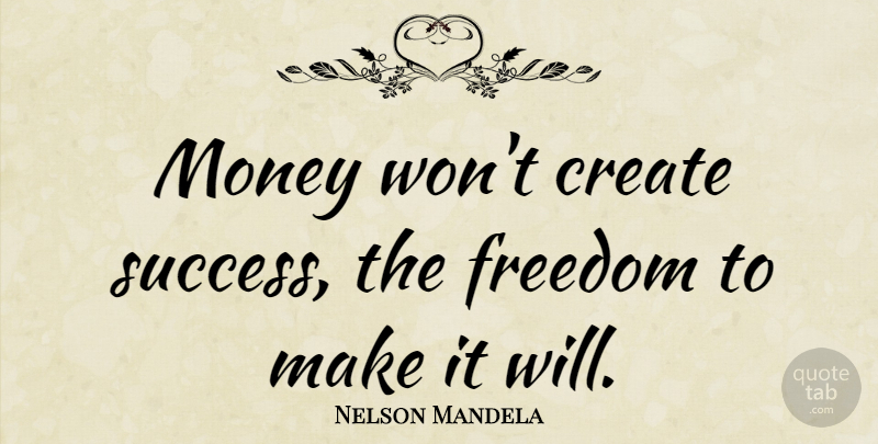 Nelson Mandela Quote About Money, Congratulations, Not Giving Up: Money Wont Create Success The...