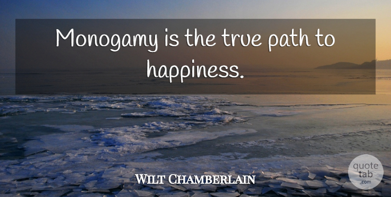 Wilt Chamberlain Quote About Path, Monogamy: Monogamy Is The True Path...