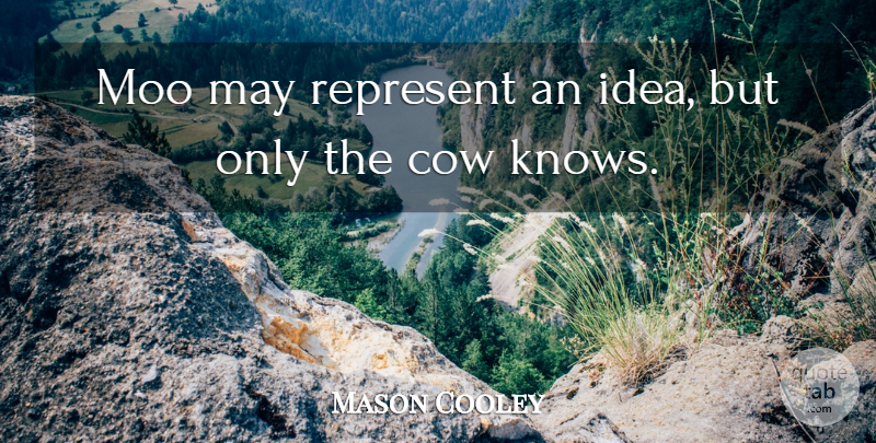 Mason Cooley Quote About Ideas, Cows, May: Moo May Represent An Idea...
