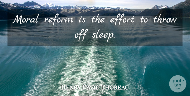 Henry David Thoreau Quote About Sleep, Effort, Reform: Moral Reform Is The Effort...