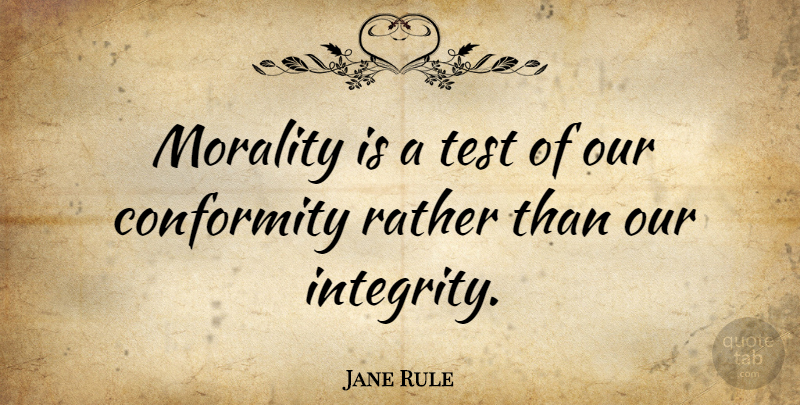 Jane Rule Quote About Integrity, Tests, Morality: Morality Is A Test Of...