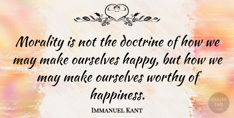 Immanuel Kant Quote About Happiness, Happy, Doctrine: Morality Is Not The Doctrine...