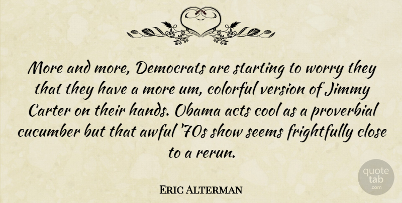 Eric Alterman Quote About Hands, Worry, Reruns: More And More Democrats Are...