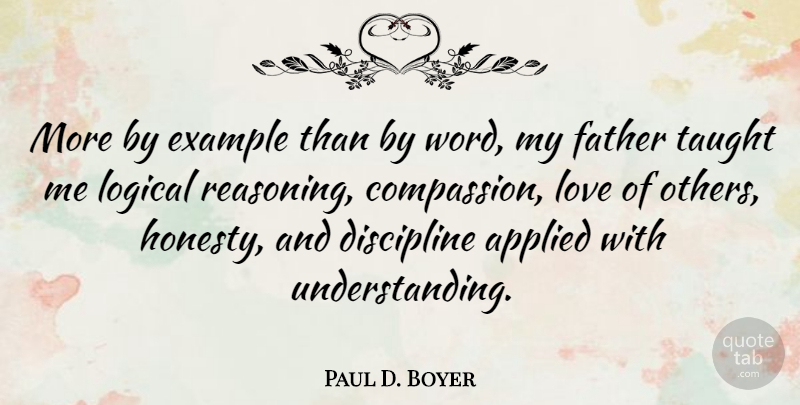 Paul D. Boyer Quote About Honesty, Father, Compassion: More By Example Than By...