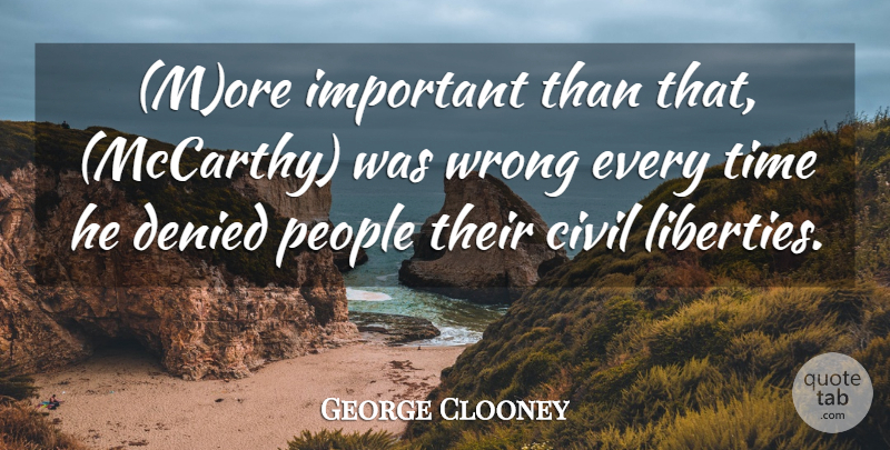 George Clooney Quote About Civil, Denied, People, Time, Wrong: More Important Than That Mccarthy...