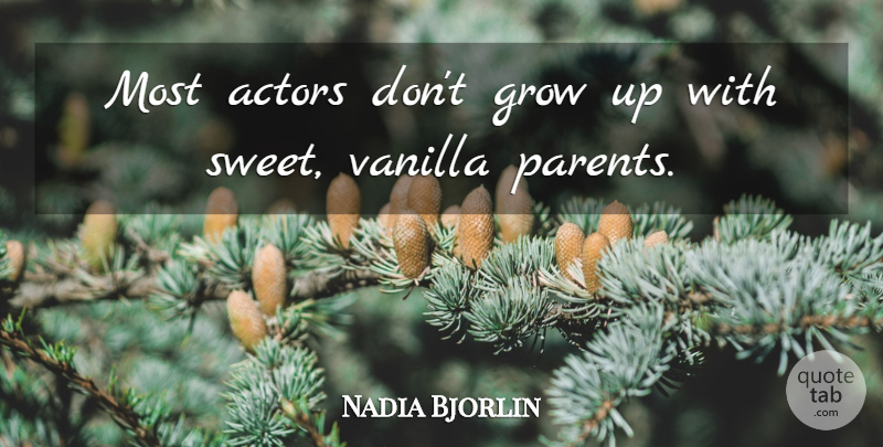 Nadia Bjorlin Quote About Sweet, Growing Up, Parent: Most Actors Dont Grow Up...