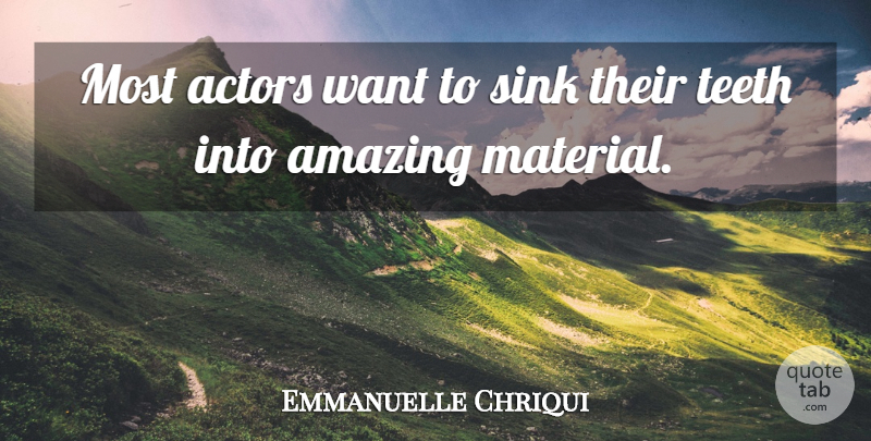 Emmanuelle Chriqui Quote About Actors, Want, Teeth: Most Actors Want To Sink...